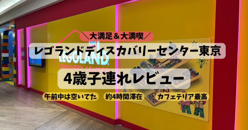 レゴランドディスカバリーセンター東京4歳子連れレビュー